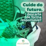Cuide do futuro, descarte de forma responsável!