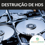 Realizamos a destruição de HDS para maior tranquilidade de nossos clientes