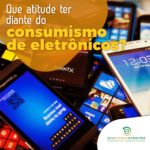 Que atitute ter diante do consumismo de eletrônicos?