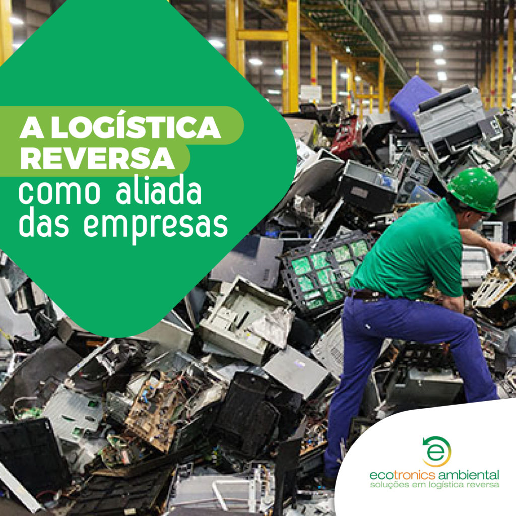 A Logística reversa como aliada das empresas Ecotronics Ambiental Soluções em Logística Reversa