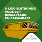 Posso descartar lixo eletrônico em caçamba?