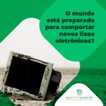 O mundo está preparado para comportar novos lixos eletrônicos?