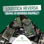 Logística Reversa – qual o nosso papel?